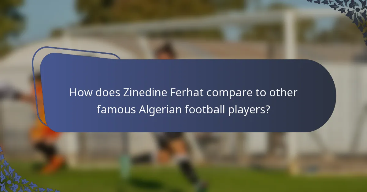 How does Zinedine Ferhat compare to other famous Algerian football players?