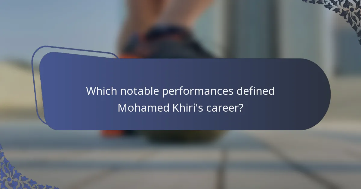 Which notable performances defined Mohamed Khiri's career?